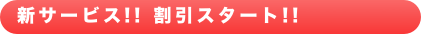 新サービス!! 割引スタート!!　