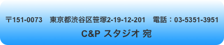 
〒151-0073　東京都渋谷区笹塚2-19-12-201　電話：03-5351-3951
　C&P スタジオ 宛